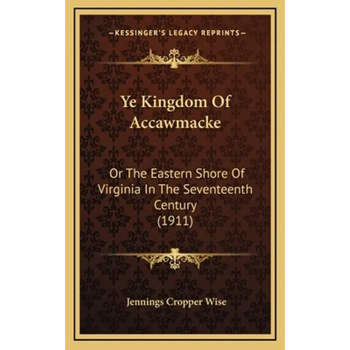 Ye Kingdom Of Accawmacke: Or The Eastern Shore Of Virginia In The Seventeenth Century (1911) - Hardcover