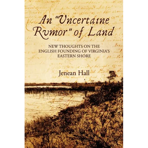 An "Uncertaine Rumor" of Land: New Thoughts on the English Founding of Virginia's Eastern Shore - Paperback