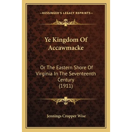 Ye Kingdom Of Accawmacke: Or The Eastern Shore Of Virginia In The Seventeenth Century (1911) - Paperback