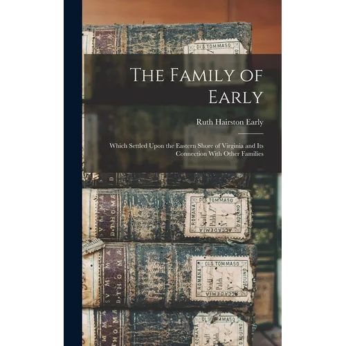 The Family of Early: Which Settled Upon the Eastern Shore of Virginia and Its Connection With Other Families - Hardcover